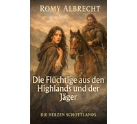 Die Flüchtige aus den Highlands und der Jäger: Eine Highland-Romanze über Flucht, Schutz und eine verbotene Liebe (Die Herzen Schottlands)