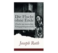 Die Flucht ohne Ende (Flucht aus russischer Kriegsgefangenschaft): Biographischer Roman (Erster Weltkrieg)