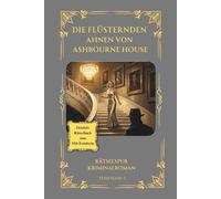DIE FLÜSTERNDEN AHNEN VON ASHBOURNE HOUSE: Ein New-York-Mysterium von 1932 - Wo Blutlinien fluchen, Gemälde sprechen und ein falscher Schritt tödlich endet (Rätselspur)