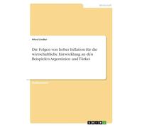 Die Folgen von hoher Inflation für die wirtschaftliche Entwicklung an den Beispielen Argentinien und Türkei