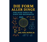Die Form aller Dinge: Eine Reise durch die Karte der Mathematik