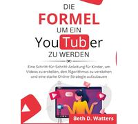 Die Formel, um ein YouTuber zu werden: Eine Schritt-für-Schritt-Anleitung für Kinder, um Videos zu erstellen, den Algorithmus zu verstehen und eine starke Online-Strategie aufzubauen