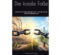 Die fossile Falle: Warum wir im Alten gefangen sind - und wie uns der Aufbruch gelingen kann (Homo Politicus)