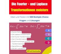 Die Fourier- und Laplace-Transformationen meistern: Üben und Testen mit 500 Multiple-Choice-Fragen und Lösungen
