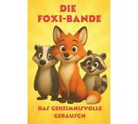 Die Foxi-Bande - Das geheimnisvolle Geräusch: Vorlese- und Erstleserbuch für Kinder von 4 - 8 Jahre, bunt illustriertes Abenteuerbuch über Freundschaft, Mut und Teamgeist