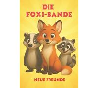 Die Foxi-Bande - Neue Freunde: Vorlese- und Erstleserbuch für Kinder von 4 - 8 Jahre, bunt illustriertes Abenteuerbuch über Freundschaft, Mut und Teamgeist