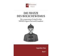 Die Fratze des Bolschewismus: Die vergessenen Gräuel in den NKWD-Lagern Tost und Graudenz (Ungesühnte Taten)