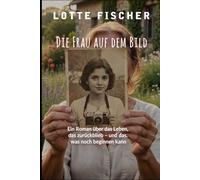 Die Frau auf dem Bild: Ein Roman über das Leben, das zurückblieb - und das, was noch beginnen kann