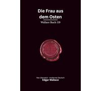 Die Frau aus dem Osten: Ein später Edgar-Wallace-Kriminalroman um eine geheimnisvolle Frau, dunkle Vergangenheit und gefährliche Rache, modern neu übersetzt