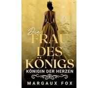Die Frau des Königs: Ein royaler Skandal und eine verbotene Liebe (Königin der Herzen)