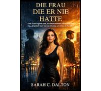 DIE FRAU, DIE ER NIE HATTE: EINE ERZWUNGENE EHE, EIN GESTOHLENES LEBEN UND DIE FRAU, DIE SICH VOM VERRAT ERHOLTE, UM ALLES ZU FORDERN