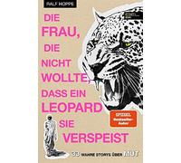 Die Frau, die nicht wollte, dass ein Leopard sie verspeist: 33 wahre Storys über Mut