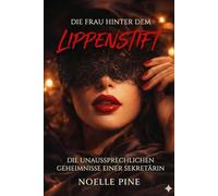 Die Frau hinter dem Lippenstift: Die unaussprechlichen Geheimnisse einer Sekretärin