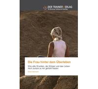 Die Frau hinter dem Überleben: Wie alte Wunden, der Körper und das Leben mich zurück zu mir geführt haben