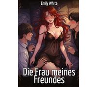 Die Frau meines Freundes: Explizite erotische Kurzgeschichten mit Hentai-Illustrationen
