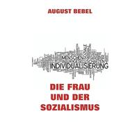 Die Frau und der Sozialismus: Bebels Thesen um die Gleichberechtigung der Frau in der Gesellschaft