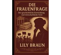 Die Frauenfrage: ihre geschichtliche Entwicklung und wirtschaftliche Seite