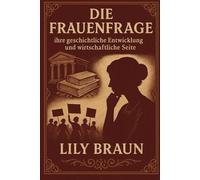 Die Frauenfrage: ihre geschichtliche Entwicklung und wirtschaftliche Seite