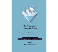 Die Freelance Startplattform Band I: Der umfassende A-Z-Leitfaden für den Aufbau Ihres Solo-Unternehmens von Grund auf