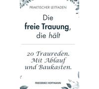 Die freie Trauung, die hält: Der komplette Leitfaden zum Trauredner werden mit 20 fertigen Trauerreden, Baukasten und Ablauf für Quereinsteiger Freunde des Paares
