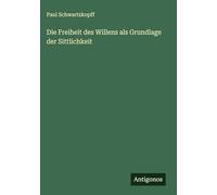 Die Freiheit des Willens als Grundlage der Sittlichkeit