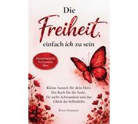 Die Freiheit, einfach ich zu sein: Kleine Auszeit für dein Herz. EinBuch für die Seele, für mehr Achtsamkeit und das Glück der Selbstliebe.