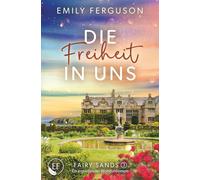 Die Freiheit in uns: Ein ergreifender Wohlfühlroman - eine Liebesgeschichte über Freiheit, Schuld und ein verborgenes Geheimnis (Fairy Sands)