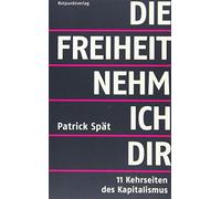Die Freiheit nehm ich dir. 11 Kehrseiten des Kapitalismus