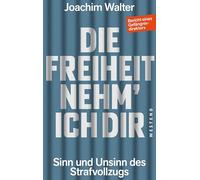 Die Freiheit nehm' ich Dir: Sinn und Unsinn des Strafvollzugs Bericht eines Gefängnisdirektors