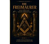 DIE FREIMAURER: Rituale, Symbole und der Mythos der verschlossenen Logen (Verborgene Geschichte)