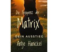 Die Frequenz der Matrix - Dein Ausstieg: Zurück zu Freiheit, Fülle, Selbstheilung und inneren Frieden - Kostenfreier 5 Wochen Onlinekurs inklusive