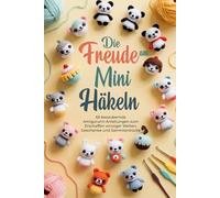 Die Freude am Mini Häkeln: 65 bezaubernde Amigurumi-Anleitungen zum Erschaffen winziger Welten, Geschenke und Sammlerstücke
