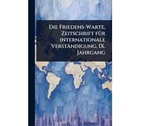 Die Friedens-Warte, Zeitschrift fÃ1/4r internationale Verständigung, IX. Jahrgang