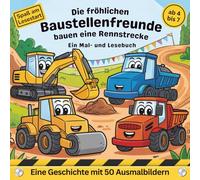 Die fröhlichen Baustellenfreunde bauen eine Rennstrecke: Ein Mal- und Lesebuch ab 4 Jahre