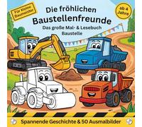 Die fröhlichen Baustellenfreunde: Das besondere Malbuch Baustelle ab 4 Jahre: Ein Mal- und Lesebuch mit spannender Geschichte & 50 Ausmalbildern
