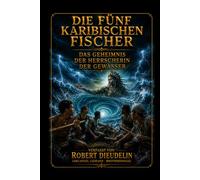 Die Fünf Karibischen Fischer: Das Geheimnis der Wassermeisterin (CARIBBEAN MYTHOLOGY - MAGICAL HORROR | A BOOK SERIES by ROBERT DIEUDELIN (Arcangel Legrand - Brotherswagg))