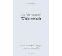 Die fünf Ringe der Wirksamkeit: Warum manche Entscheidungen wirken und andere nicht. (Denkart°work Edition)