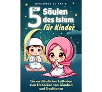 Die fünf Säulen des Islam für Kinder: Ein verständlicher Leitfaden zum Entdecken von Glauben und Traditionen
