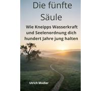 Die fünfte Säule: Wie Kneipps Wasserkraft und Seelenordnung dich hundert Jahre jung halten