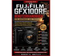 Die Fujifilm GFX100RF Benutzerhandbuch für Anfänger und Profis: Eine Schritt-für-Schritt-Anleitung zur Beherrschung von Einstellungen, ... (Die Reihe „Profi im Alltag“)