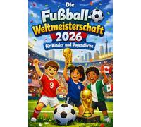 Die Fußball-Weltmeisterschaft 2026 für Kinder und Jugendliche: Spannende Fakten, Rekorde und Quiz rund um die Fußball-Weltmeisterschaft für junge Fans