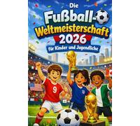 Die Fußball-Weltmeisterschaft 2026 für Kinder und Jugendliche: Spannende Fakten, Rekorde und Quiz rund um die Fußball-Weltmeisterschaft für junge Fans