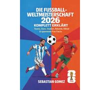 Die Fußball-Weltmeisterschaft 2026 komplett erklärt: Teams, Stars, Stadien, Rekorde, Rätsel & spannende Fun Facts