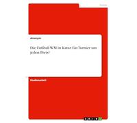 Die Fußball WM in Katar. Ein Turnier um jeden Preis?