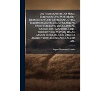 Die Fußstapffen Des Noch Lebenden Und Waltenden Liebreichen Und Getreuen Gottes, Zur Beschämung Des Unglaubens, Und Stärckung Des Glaubens, Durch Den ... Und Übriger Armen-verpflegung Zu Glaucha
