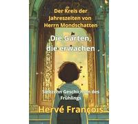 Die Gärten, die erwachen: Siebzehn Geschichten des Frühlings (Der Kreis der Jahreszeiten von Herrn Mondschatten)