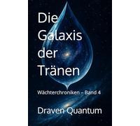 Die Galaxis der Tränen: Wächterchroniken - Band 4
