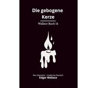 Die gebogene Kerze: Klassischer Edgar Wallace Krimi um ein verschlossenes Rätsel. Originaltitel The Clue of the Twisted Candle. Modern neu übersetzt