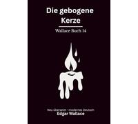 Die gebogene Kerze: Klassischer Edgar Wallace Krimi um ein verschlossenes Rätsel. Originaltitel The Clue of the Twisted Candle. Modern neu übersetzt