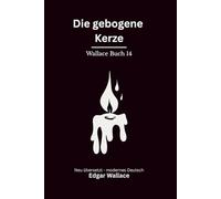 Die gebogene Kerze: Klassischer Edgar Wallace Krimi um ein verschlossenes Rätsel. Originaltitel The Clue of the Twisted Candle. Modern neu übersetzt